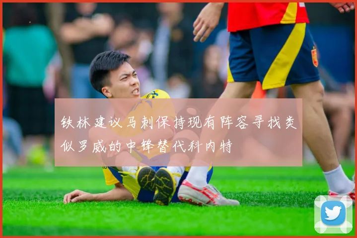 铁林建议马刺保持现有阵容寻找类似罗威的中锋替代科内特