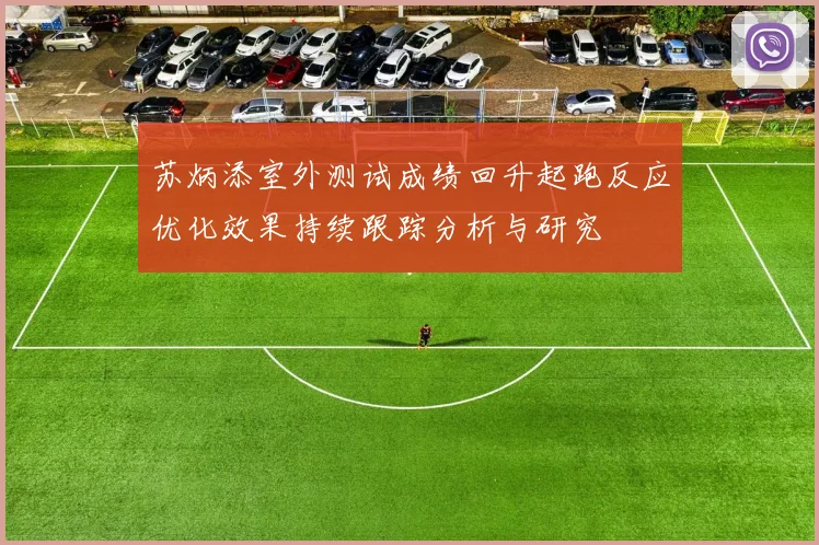 苏炳添室外测试成绩回升起跑反应优化效果持续跟踪分析与研究